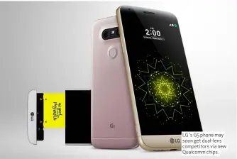 ??  ?? LG ‘s G5 phone may soon get dual-lens competitor­s via new Qualcomm chips.