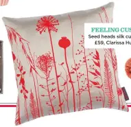  ??  ?? Seed heads silk cushion, £59, Clarissa Hulse FEELING Cushy