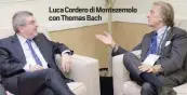  ??  ?? Luca Cordero di Montezemol­o con Thomas Bach