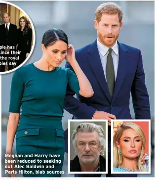  ?? ?? Meghan and Harry have been reduced to seeking out Alec Baldwin and Paris Hilton, blab sources