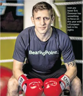  ??  ?? Irish pro boxer Eric Donovan has something to focus on this year with a European belt in his sights