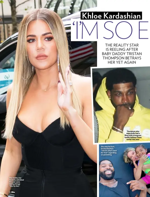  ??  ?? The reality star recently admitted the pair were taking things “day by day”.
She may be hurt, but Kardashian “will do what’s best for True” regarding co-parenting.
Thompson also reportedly had a fling with Instagram model Sydney Chase earlier this year.