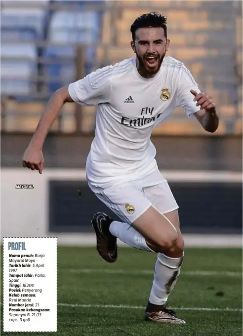  ??  ?? MAYORAL
PROFIL
Nama penuh: Borja Mayoral Moya
Tarikh lahir: 5 April 1997
Tempat lahir: Parla, Spain
Tinggi: 183sm
Posisi: Penyerang Kelab semasa:
Real Madrid
Nombor jersi: 21 Pasukan kebangsaan: Sepanyol B-21 (13 caps, 3 gol)