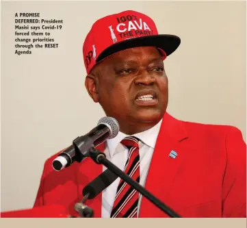  ?? ?? A PROMISE DEFERRED: President Masisi says Covid-19 forced them to change priorities through the RESET Agenda