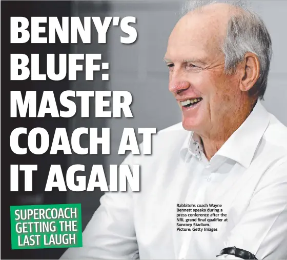  ?? ?? Rabbitohs coach Wayne Bennett speaks during a press conference after the NRL grand final qualifier at Suncorp Stadium.
Picture: Getty Images