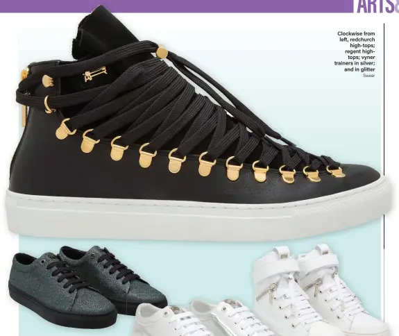  ?? Swear ?? Clockwise from left, redchurch high-tops; regent hightops; vyner trainers in silver; and in glitter