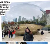  ?? ?? MR BEAN Isobel at Sir Anish Kapoor’s Cloud Gate