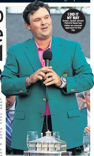  ??  ?? I DID IT MY WAY Green Jacket winner Patrick Reed has taken an unusual approach to the top