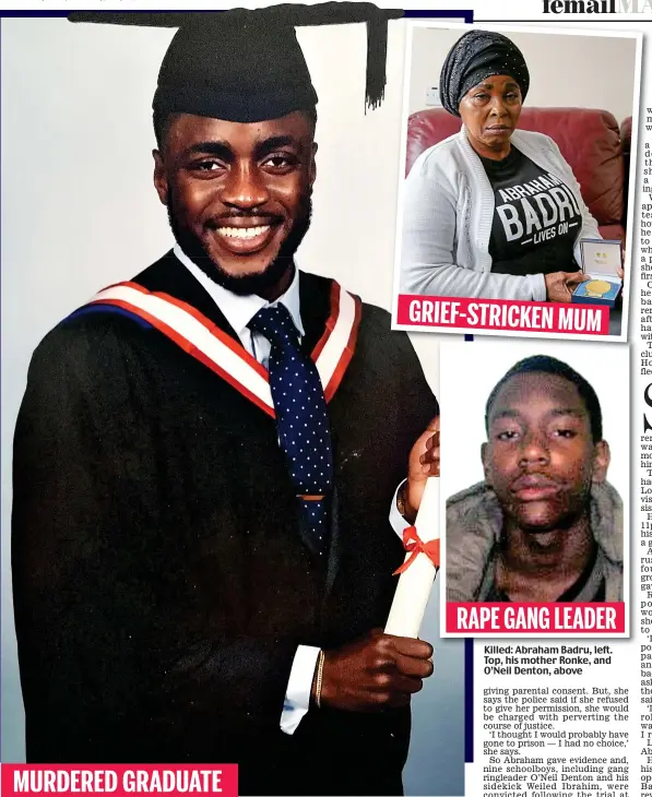  ??  ?? MURDERED GRADUATE GRIEF-STRICKEN MUM RAPE GANG LEADER Killed: Abraham Badru, left. Top, his mother Ronke, and O’Neil Denton, above