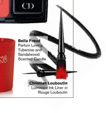  ??  ?? BELLA FREUD Parfum loving tuberose and sandalwood scented candle CHRISTIAN LOUBOUTIN luminous ink liner in rouge louboutin