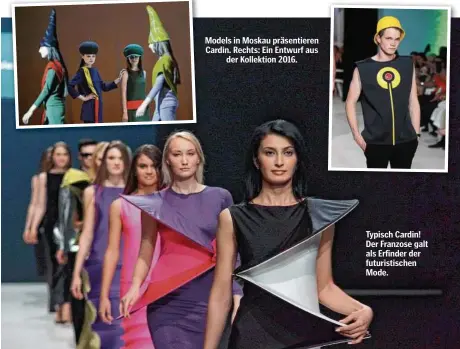  ??  ?? Models in Moskau präsentier­en Cardin. Rechts: Ein Entwurf aus der Kollektion 2016.
Typisch Cardin! Der Franzose galt als Erfinder der futuristis­chen Mode.