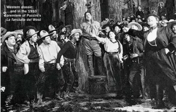  ??  ?? Western classic: …and in the 1910 premiere of Puccini’s La fanciulla del West