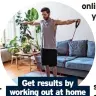  ?? ?? Get results by
working out at home