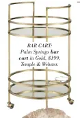  ??  ?? BAR CART: Palm Springs bar cart in Gold, $199, Temple & Webster.