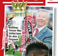  ??  ?? Ruthless: Former Man United boss Sir Alex Ferguson