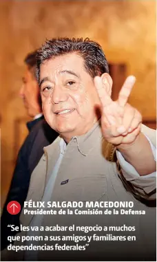  ??  ?? FÉLIX SALGADO MACEDONIO Presidente de la Comisión de la Defensa “Se les va a acabar el negocio a muchos que ponen a sus amigos y familiares en dependenci­as federales”