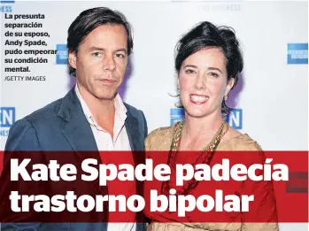  ?? /GETTY IMAGES ?? La presunta separación de su esposo, Andy Spade, pudo empeorar su condición mental.