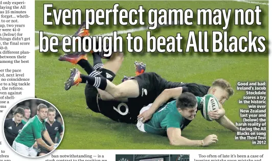  ??  ?? Good and bad: Ireland’s Jacob
Stockdale scores a try in the historic
win over New Zealand last year and
(below) the harsh reality of
facing the All Blacks on song in the Third Test
in 2012