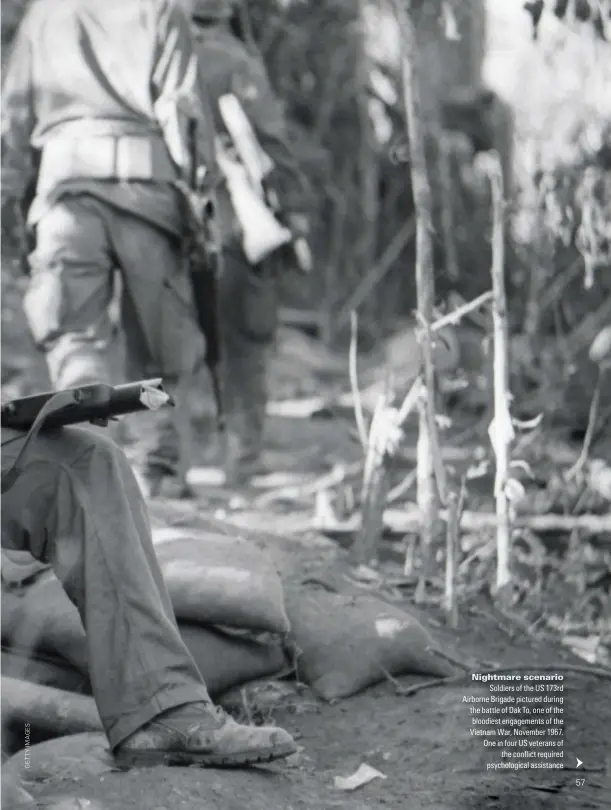  ??  ?? Soldiers of the US 173rd Airborne Brigade pictured during the battle of Dak To, one of the bloodiest engagement­s of the Vietnam War, November 1967. Onein four US veterans of the conflict reSuired psychologi­cal assistance Nightmare scenario