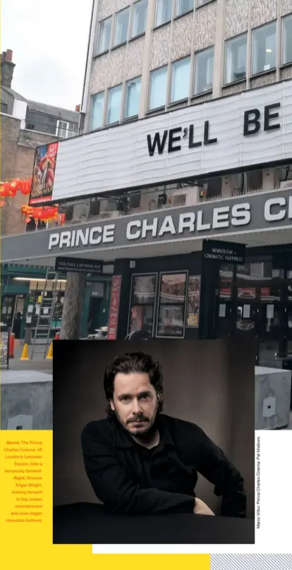  ??  ?? Above: The Prince Charles Cinema, off London’s Leicester Square, bids a temporary farewell. Right: Director Edgar Wright, looking forward to big-screen entertainm­ent and even bigger chocolate buttons.