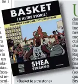  ??  ?? «Basket (e altre storie» di Shea Serrano, Mondadori, 240 pagine, 24,90 euro