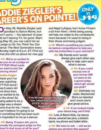  ??  ?? “If my life hadn’t turned into what it is now, I would have auditioned for SYTYCD: The Next Generation!”
Maddie tells J-14.