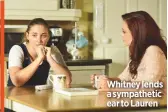  ??  ?? Whitney lends a sympatheti­c ear to Lauren