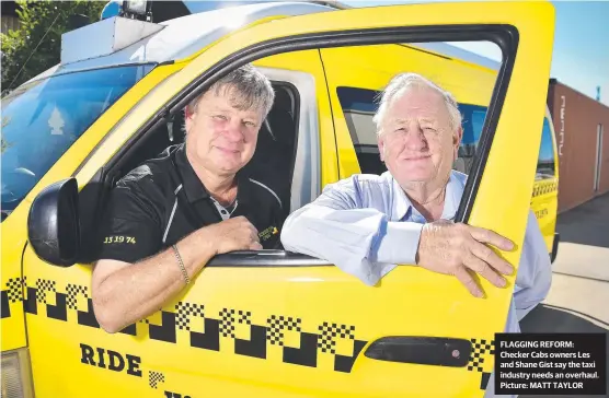  ?? Picture: MATT TAYLOR ?? FLAGGING REFORM: Checker Cabs owners Les and Shane Gist say the taxi industry needs an overhaul.