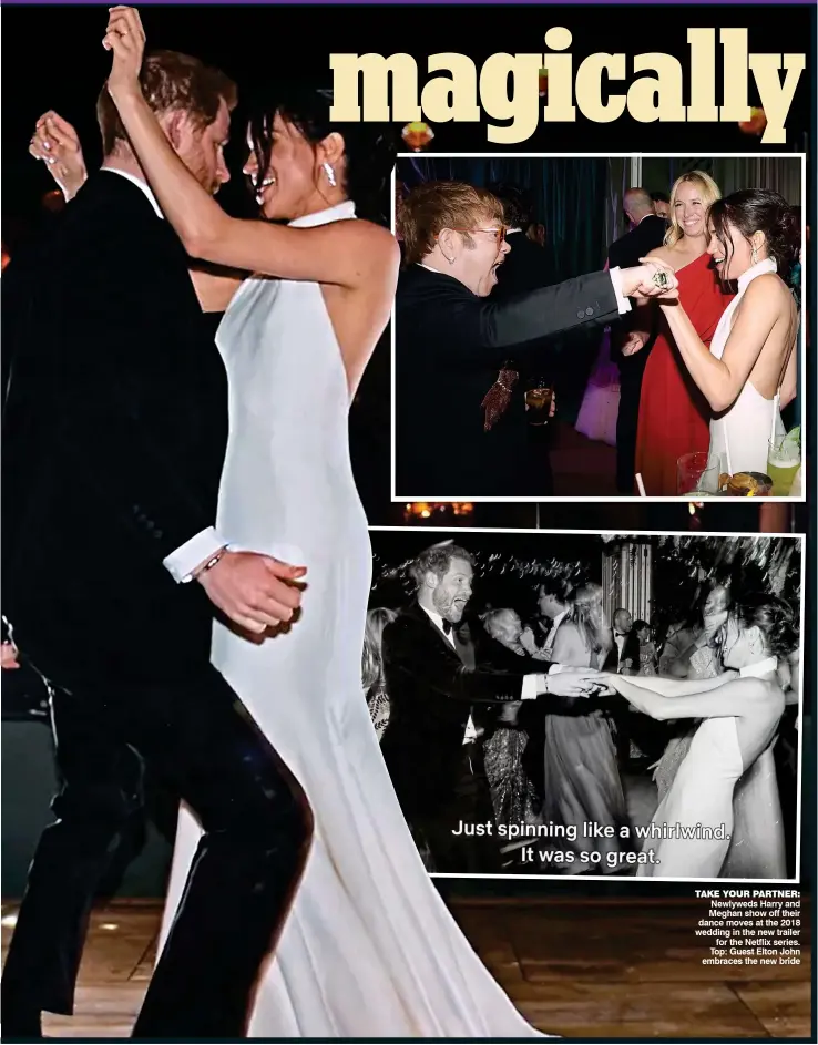  ?? ?? TAKE YOUR PARTNER: Newlyweds Harry and Meghan show off their dance moves at the 2018 wedding in the new trailer for the Netflix series. Top: Guest Elton John embraces the new bride