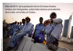  ??  ?? Más del 85 % de la población de los Emiratos Árabes Unidos son inmigrante­s, sobre todo obreros procedente­s de la India –en la foto, en Dubái–.