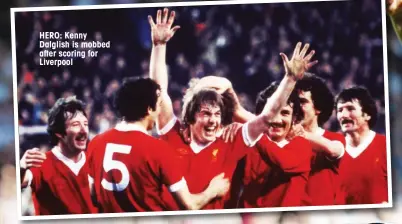  ??  ?? HERO: Kenny Dalglish is mobbed after scoring for Liverpool