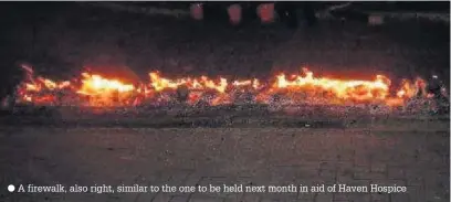  ??  ?? A firewalk, also right, similar to the one to be held next month in aid of Haven Hospice