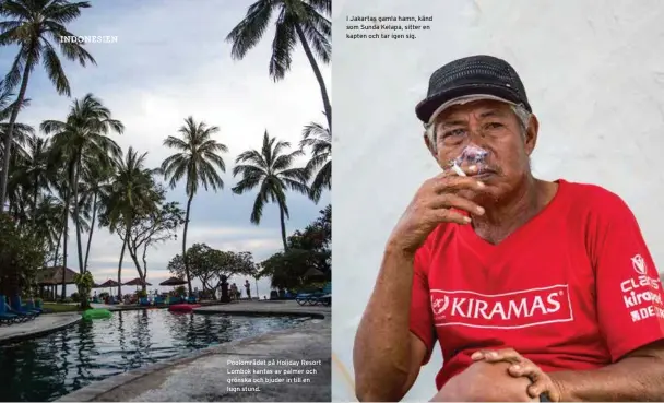  ??  ?? Poolområde­t på Holiday Resort Lombok kantas av palmer och grönska och bjuder in till en lugn stund. I Jakartas gamla hamn, känd som Sunda Kelapa, sitter en kapten och tar igen sig.