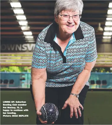  ??  ?? LINING UP: Suburban Bowling Club member Pat Mackay, 75, is happy to continue with her bowling.
Picture: SHAE BEPLATE