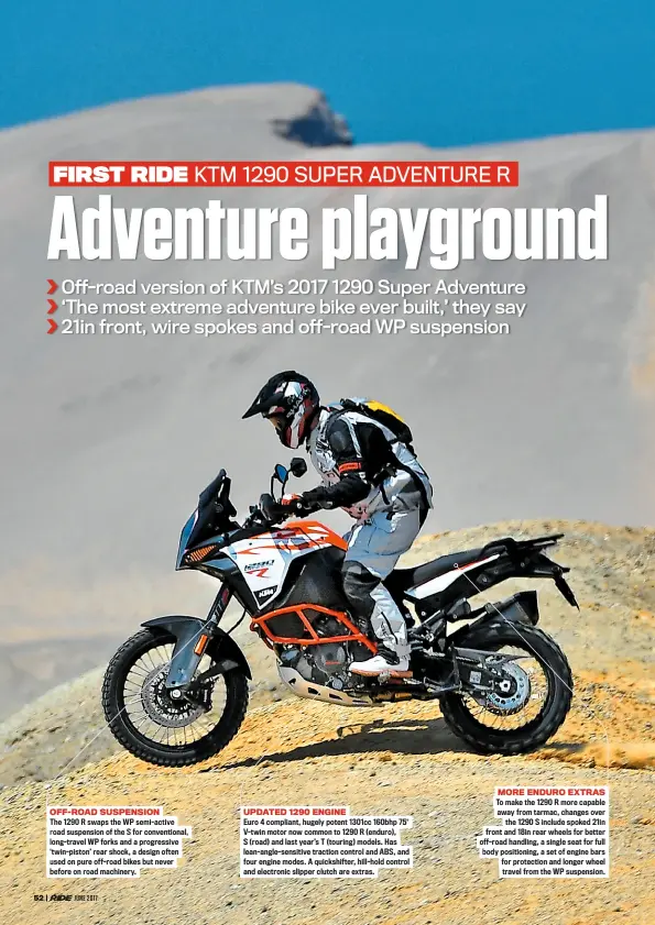  ??  ?? OFF-ROAD SUSPENSION The 1290 R swaps the WP semi-active road suspension of the S for convention­al, long-travel WP forks and a progressiv­e ‘twin-piston’ rear shock, a design often used on pure off-road bikes but never before on road machinery. UPDATED...