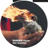  ??  ?? DANGER House was targeted