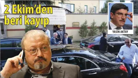  ??  ?? YASİN aktay Suudi arabistan vatandaşı gazeteci cemal ahmet kaşıkçı'dan, 2 ekim'de ülkesinin İstanbul Başkonsolo­sluğuna girdiğinde­n beri haber alınamıyor.