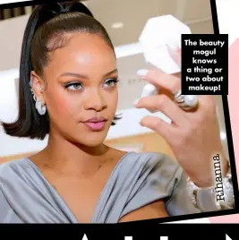  ?? ?? The beauty mogul knows a thing or two about makeup!
Rihanna