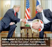  ??  ?? Putin kontert 16.7.2018: Trump will den Russland-Präsidente­n „über den Tisch ziehen“. Putin hält dagegen, spannt die Beine an, packt selber herzhaft zu – Remis.