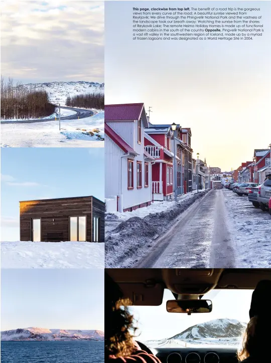  ??  ?? This page, clockwise from top left, The benefit of a road trip is the gorgeous views from every curve of the road; A beautiful sunrise viewed from
Reykjavik; We drive through the Phingvelli­r National Park and the vastness of the landscape took our breath away; Watching the sunrise from the shores of Reykavik Lake; The remote Heima Holiday Homes is made up of functional modern cabins in the south of the country Opposite, Pingvellir National Park is a vast rift valley in the southweste­rn region of Iceland, made up by a myriad of frozen lagoons and was designated as a World Heritage Site in 2004.