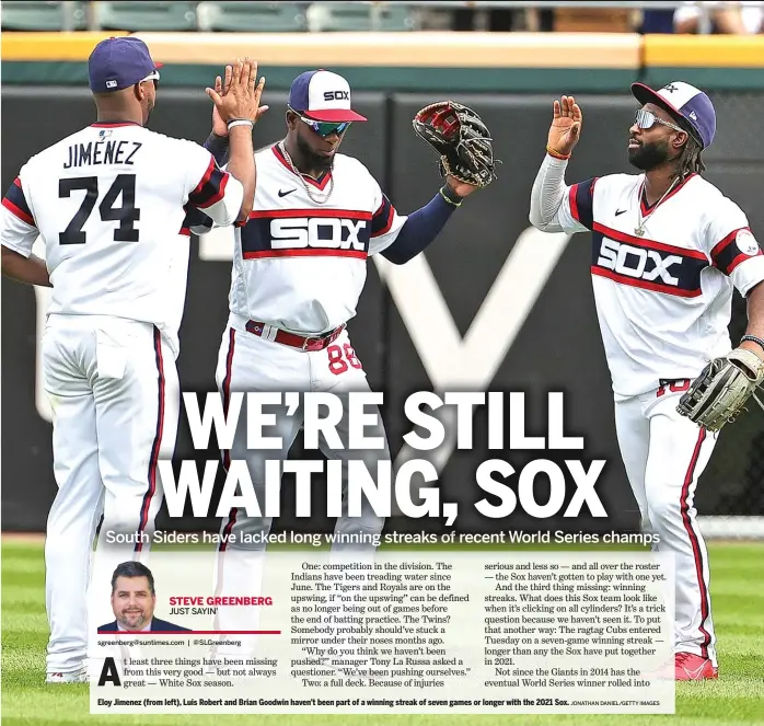  ?? JONATHAN DANIEL/GETTY IMAGES ?? Eloy Jimenez (from left), Luis Robert and Brian Goodwin haven’t been part of a winning streak of seven games or longer with the 2021 Sox.