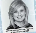  ??  ?? CO-FOUNDER HUFFINGTON  ARIANNA POST HUFFINGTON THE OF