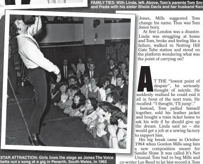  ??  ?? FAMILY TIES: With Linda, left. Above, Tom’s parents Tom Snr and Freda with his sister Sheila Davis and her husband Ken
STAR ATTRACTION: Girls lines the stage as Jones The Voice belts out a song at a gig in Penarth, South Wales, in 1965