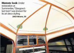  ?? 200218tram­s_05 ?? Historic look Under restoratio­n at Summerlee, “Glasgow’s last tram” was known for its art deco styling