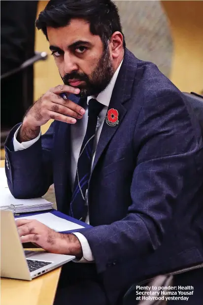  ?? ?? Plenty to ponder: Health Secretary Humza Yousaf at Holyrood yesterday