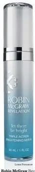  ?? Luke Pidgeon ?? Robin McGraw Revelation Let There Be Bright is formulated with a proprietar­y triple-action brightenin­g complex. $66, www.RobinMcGra­w Revelation.com