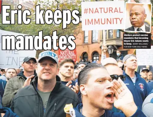  ?? Workers protest vaccine mandates that incoming Mayor Eric Adams wants to BARRY WILLIAMS/ FOR NEW YORK DAILY NEWS ?? keep.