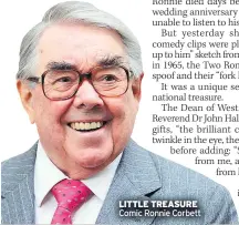  ??  ?? LITTLE TREASURE Comic Ronnie Corbett