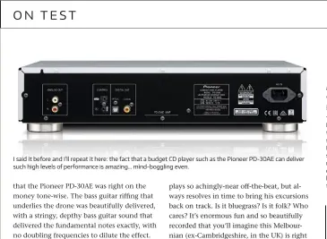  ??  ?? I said it before and I’ll repeat it here: the fact that a budget CD player such as the Pioneer PD-30AE can deliver such high levels of performanc­e is amazing… mind-boggling even.