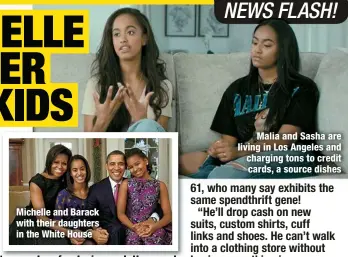  ?? ?? Michelle and Barack with their daughters in the White House
Malia and Sasha are living in Los Angeles and charging tons to credit cards, a source dishes